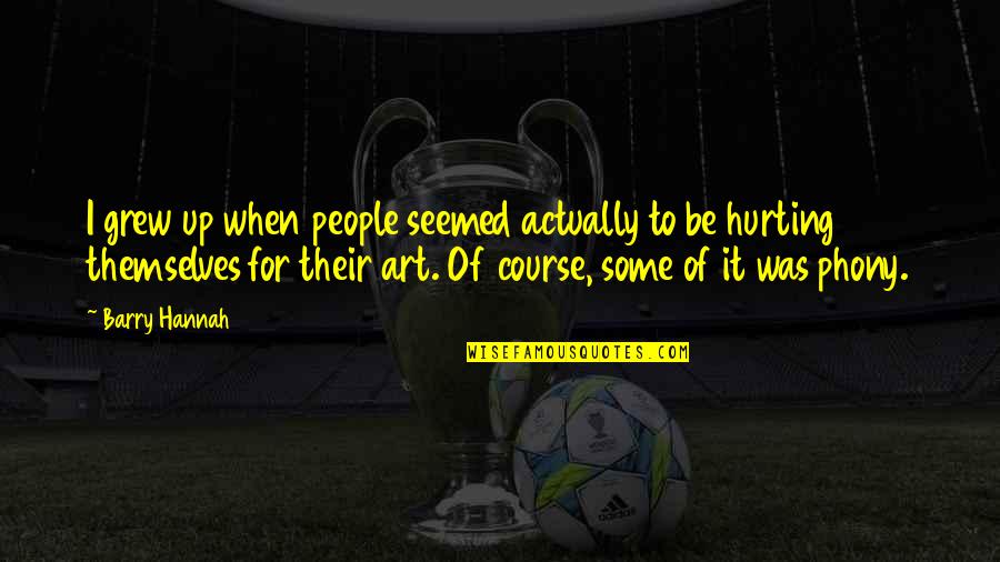 I Am Hurting You Quotes By Barry Hannah: I grew up when people seemed actually to