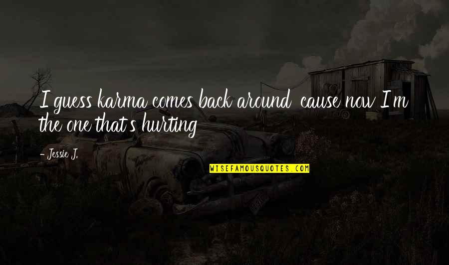 I Am Hurting You Quotes By Jessie J.: I guess karma comes back around 'cause now