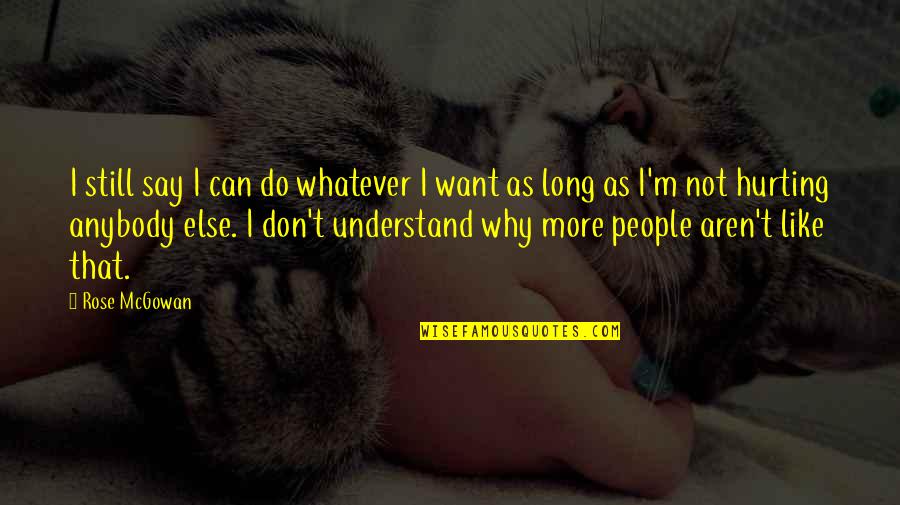 I Am Hurting You Quotes By Rose McGowan: I still say I can do whatever I