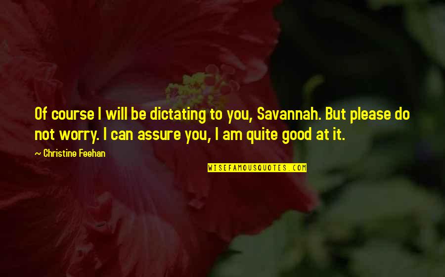 I Am I Can I Will I Do Quotes By Christine Feehan: Of course I will be dictating to you,