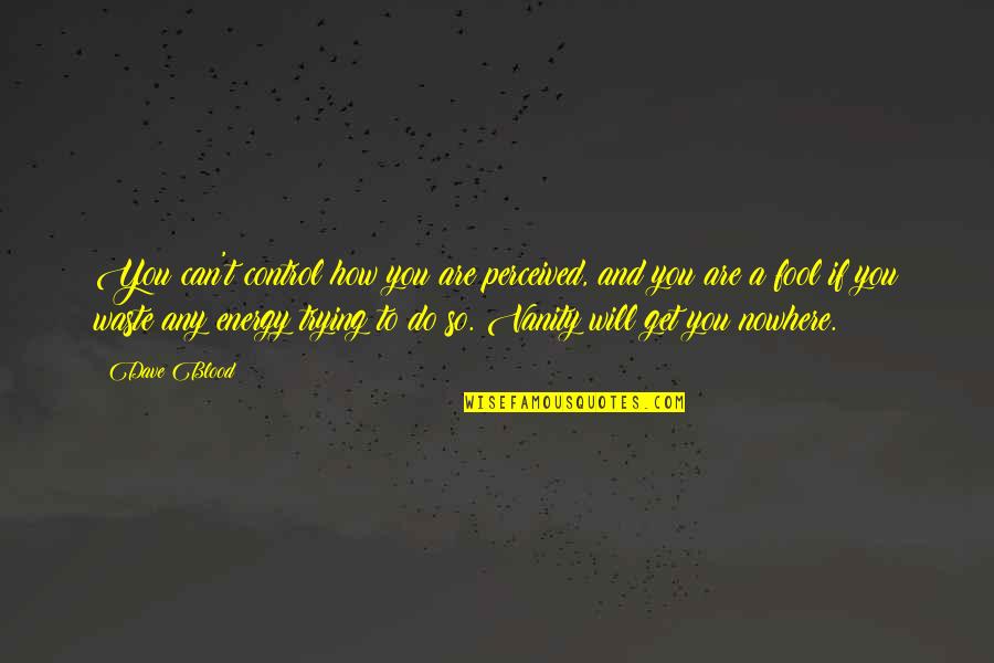 I Am I Can I Will I Do Quotes By Dave Blood: You can't control how you are perceived, and