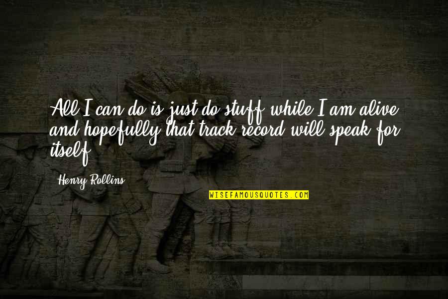 I Am I Can I Will I Do Quotes By Henry Rollins: All I can do is just do stuff