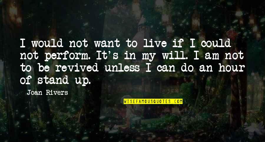 I Am I Can I Will I Do Quotes By Joan Rivers: I would not want to live if I