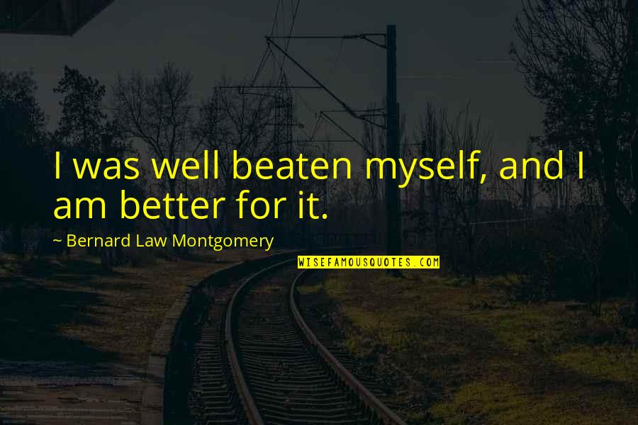 I Am I Was Quotes By Bernard Law Montgomery: I was well beaten myself, and I am