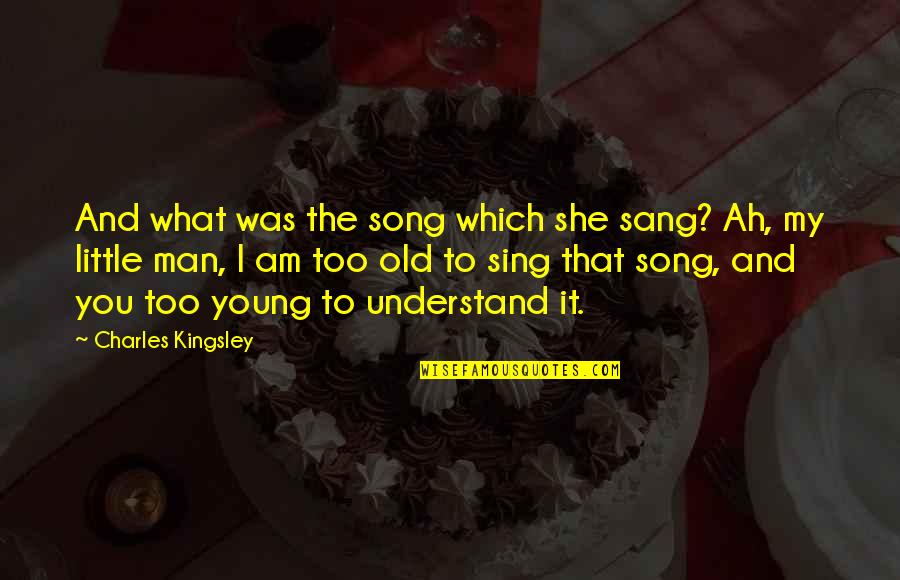 I Am I Was Quotes By Charles Kingsley: And what was the song which she sang?