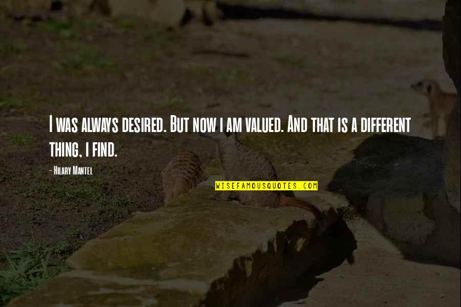 I Am I Was Quotes By Hilary Mantel: I was always desired. But now i am