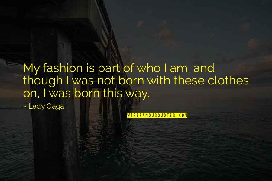 I Am I Was Quotes By Lady Gaga: My fashion is part of who I am,