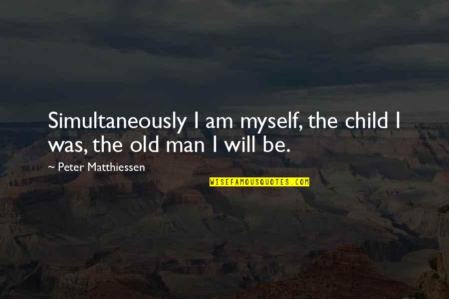 I Am I Was Quotes By Peter Matthiessen: Simultaneously I am myself, the child I was,