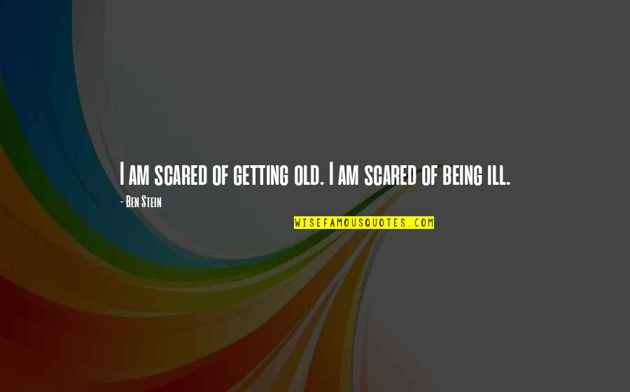I Am Ill Quotes By Ben Stein: I am scared of getting old. I am