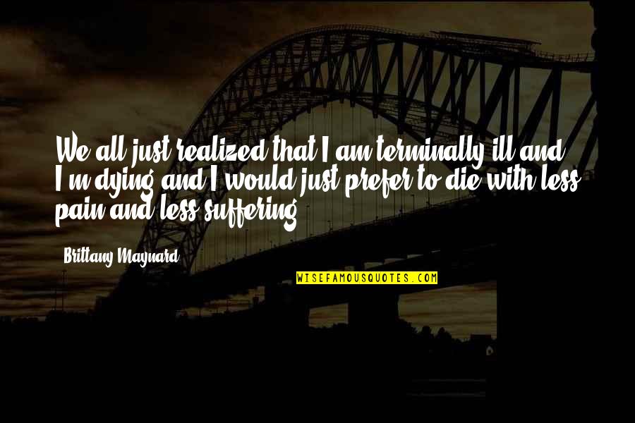 I Am Ill Quotes By Brittany Maynard: We all just realized that I am terminally I Am Ill Quotes By Brittany Maynard: We all just realized that I am terminally