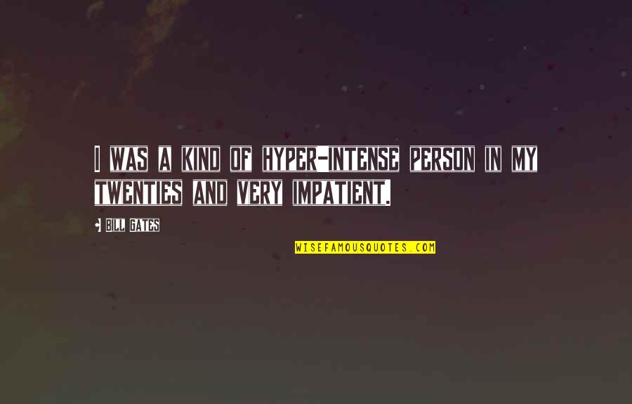 I Am Impatient Quotes By Bill Gates: I was a kind of hyper-intense person in