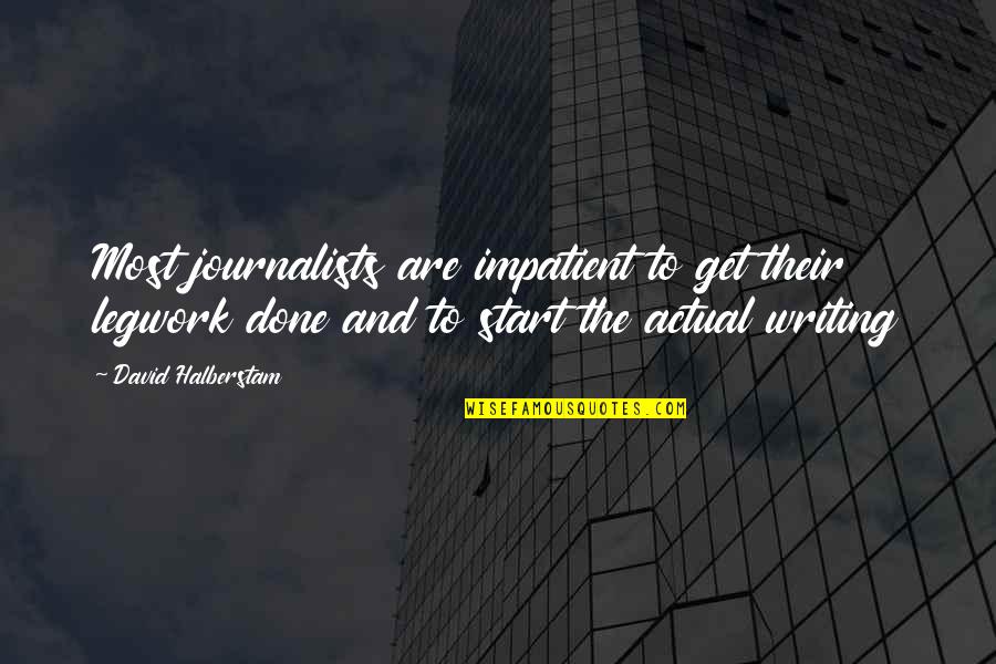 I Am Impatient Quotes By David Halberstam: Most journalists are impatient to get their legwork