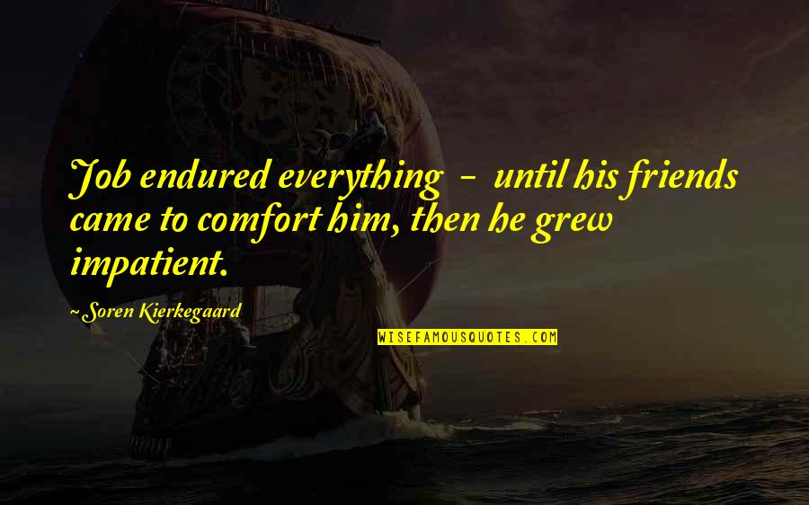 I Am Impatient Quotes By Soren Kierkegaard: Job endured everything - until his friends came