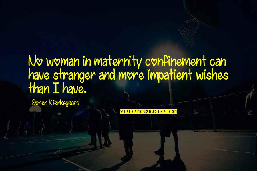 I Am Impatient Quotes By Soren Kierkegaard: No woman in maternity confinement can have stranger