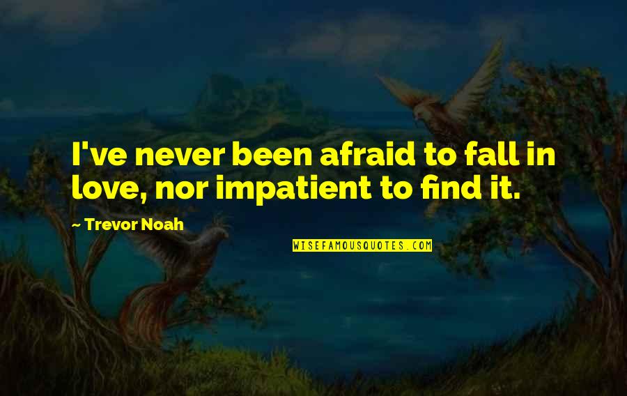 I Am Impatient Quotes By Trevor Noah: I've never been afraid to fall in love,