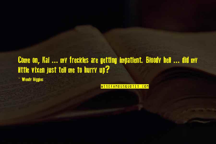 I Am Impatient Quotes By Wendy Higgins: Come on, Kai ... my freckles are getting I Am Impatient Quotes By Wendy Higgins: Come on, Kai ... my freckles are getting