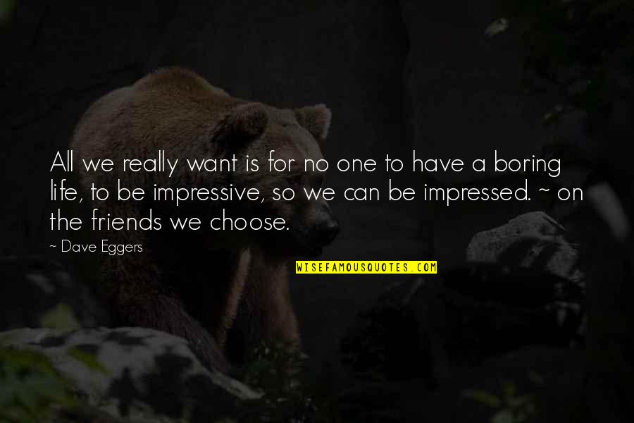 I Am Impressed Quotes By Dave Eggers: All we really want is for no one