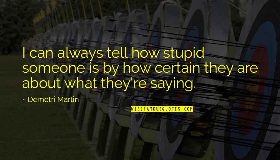 I Am In Blood Stepped So Far Quotes By Demetri Martin: I can always tell how stupid someone is I Am In Blood Stepped So Far Quotes By Demetri Martin: I can always tell how stupid someone is