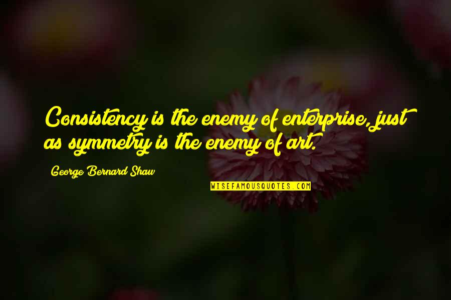 I Am In Blood Stepped So Far Quotes By George Bernard Shaw: Consistency is the enemy of enterprise, just as