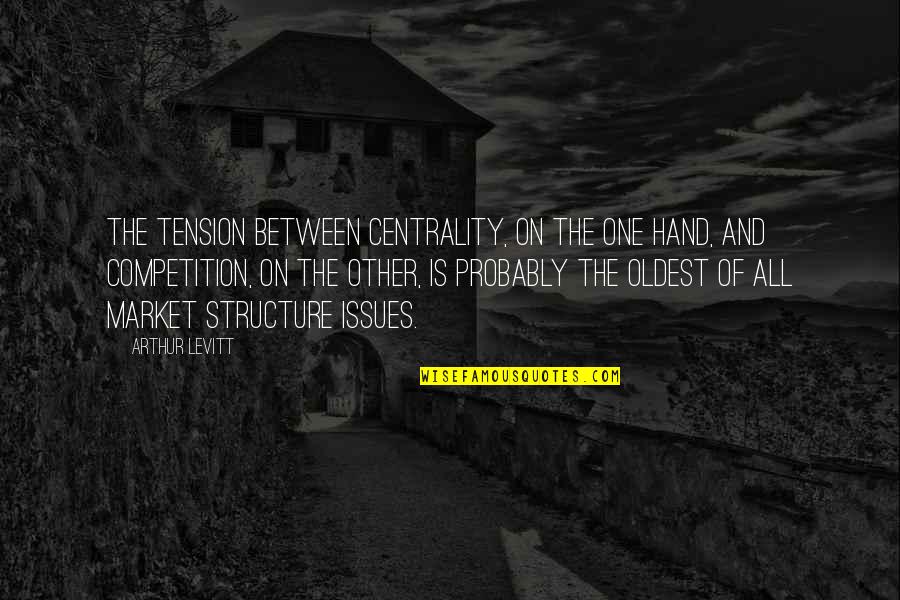 I Am In Competition With No One Quotes By Arthur Levitt: The tension between centrality, on the one hand,