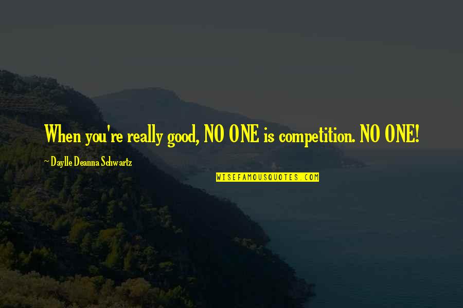 I Am In Competition With No One Quotes By Daylle Deanna Schwartz: When you're really good, NO ONE is competition.