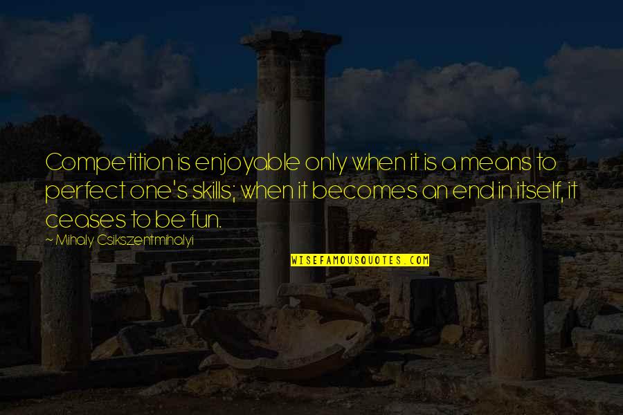 I Am In Competition With No One Quotes By Mihaly Csikszentmihalyi: Competition is enjoyable only when it is a