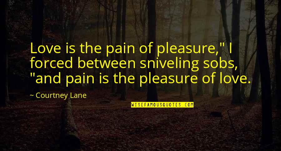 I Am In Love Pain Quotes By Courtney Lane: Love is the pain of pleasure," I forced