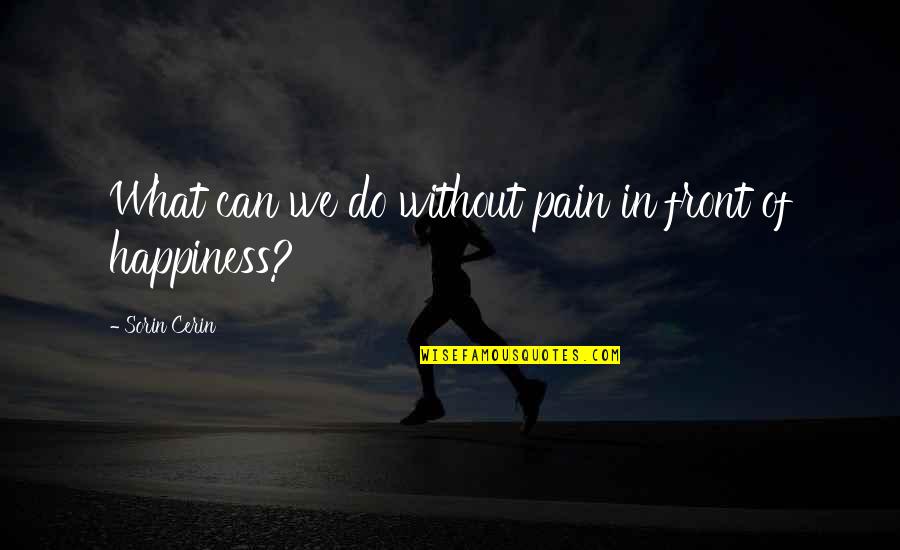 I Am In Love Pain Quotes By Sorin Cerin: What can we do without pain in front