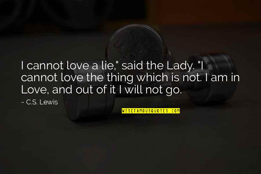I Am In Love Quotes By C.S. Lewis: I cannot love a lie," said the Lady.