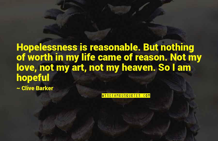 I Am In Love Quotes By Clive Barker: Hopelessness is reasonable. But nothing of worth in
