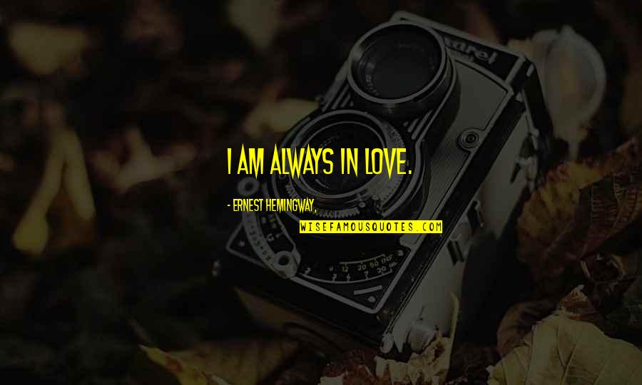 I Am In Love Quotes By Ernest Hemingway,: I am always in love.