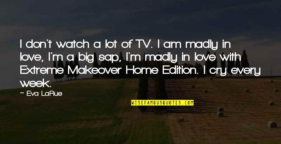 I Am In Love Quotes By Eva LaRue: I don't watch a lot of TV. I