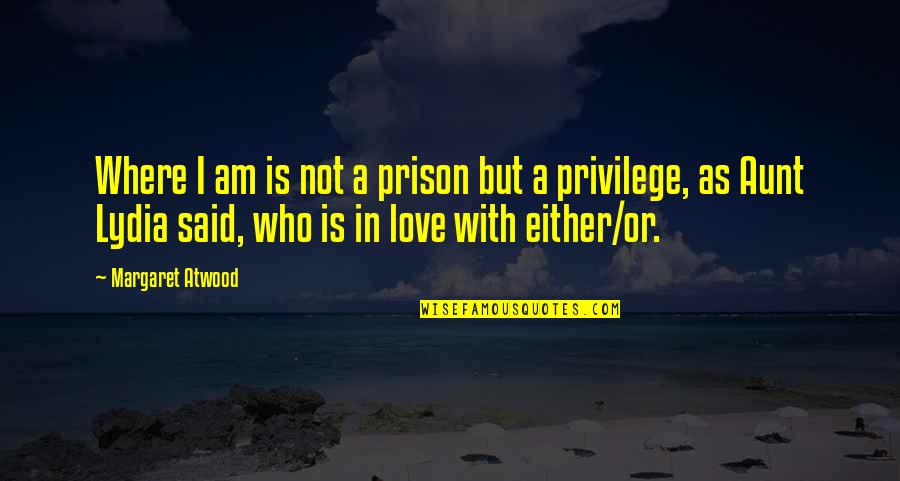 I Am In Love Quotes By Margaret Atwood: Where I am is not a prison but