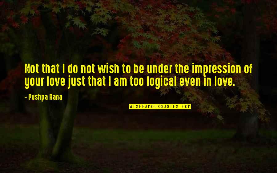 I Am In Love Quotes By Pushpa Rana: Not that I do not wish to be