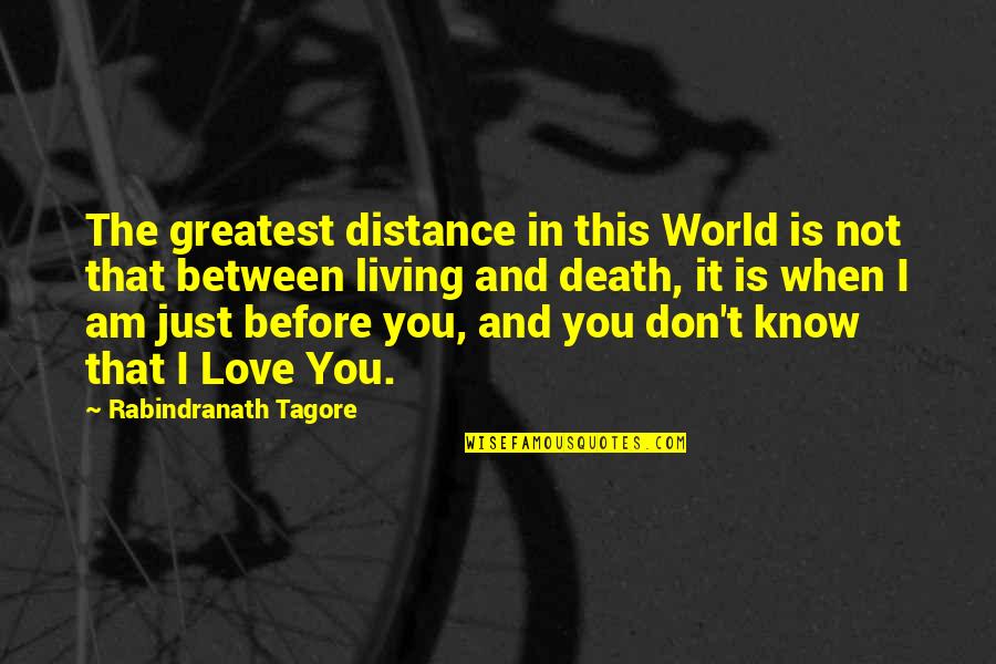 I Am In Love Quotes By Rabindranath Tagore: The greatest distance in this World is not