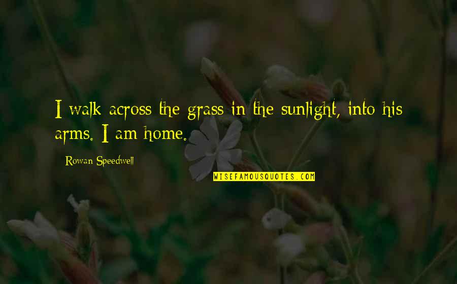I Am In Love Quotes By Rowan Speedwell: I walk across the grass in the sunlight,