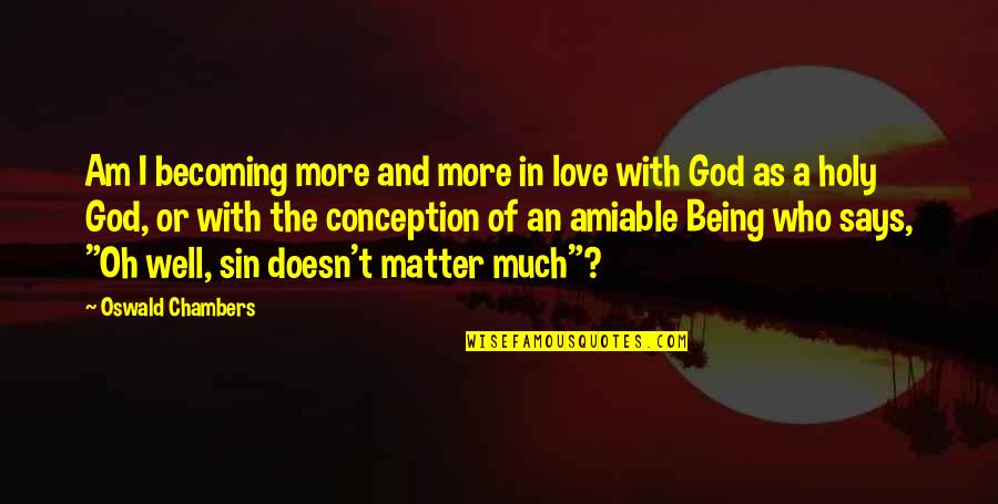 I Am In Love With God Quotes By Oswald Chambers: Am I becoming more and more in love