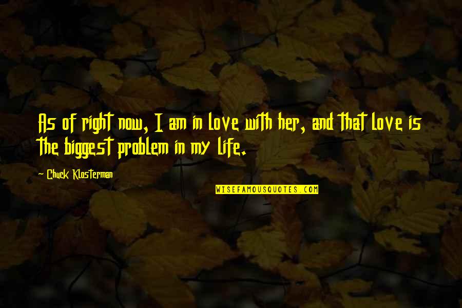 I Am In Love With Life Quotes By Chuck Klosterman: As of right now, I am in love