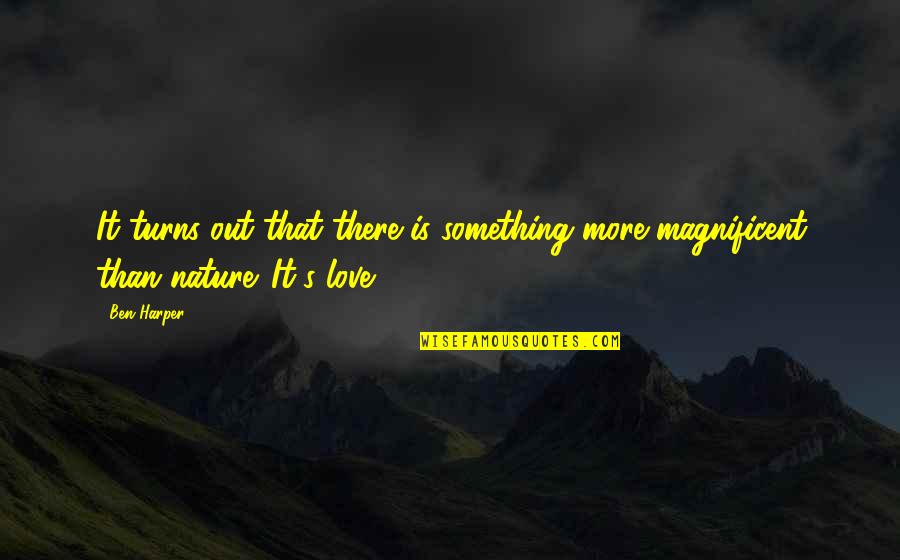 I Am In Love With Nature Quotes By Ben Harper: It turns out that there is something more