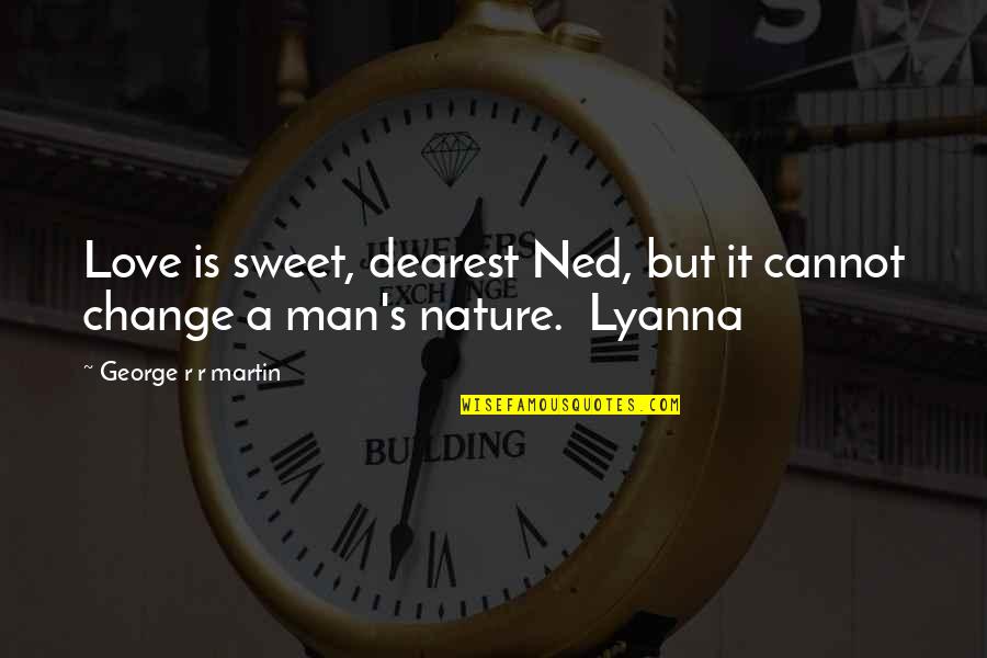 I Am In Love With Nature Quotes By George R R Martin: Love is sweet, dearest Ned, but it cannot I Am In Love With Nature Quotes By George R R Martin: Love is sweet, dearest Ned, but it cannot