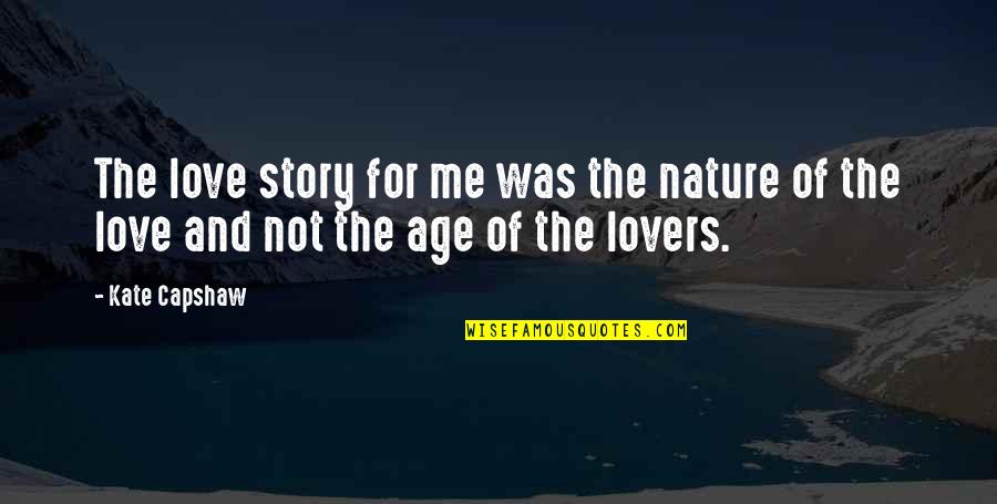 I Am In Love With Nature Quotes By Kate Capshaw: The love story for me was the nature