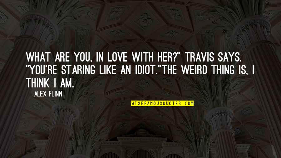 I Am In Love With You Quotes By Alex Flinn: What are you, in love with her?" Travis