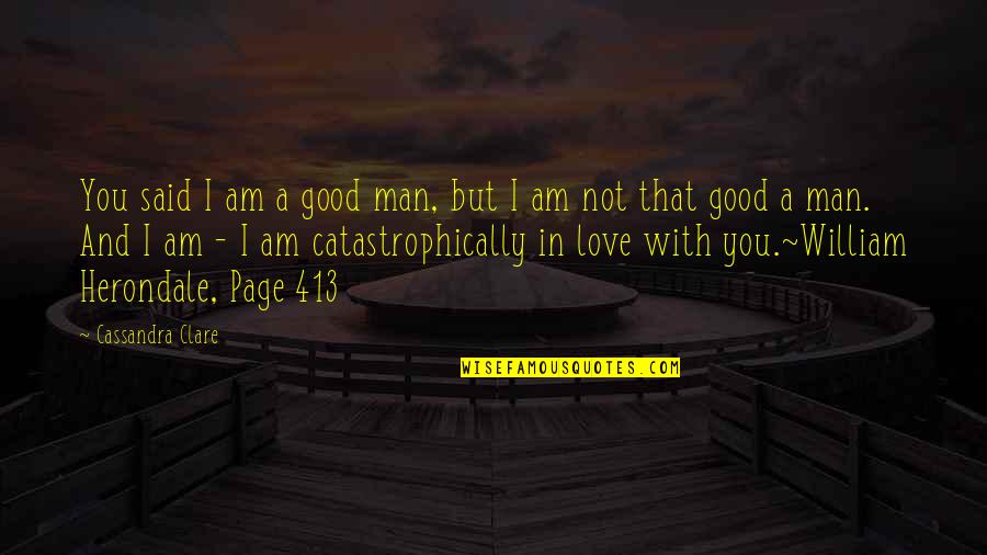 I Am In Love With You Quotes By Cassandra Clare: You said I am a good man, but