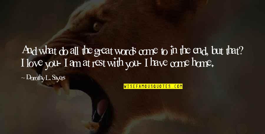 I Am In Love With You Quotes By Dorothy L. Sayers: And what do all the great words come I Am In Love With You Quotes By Dorothy L. Sayers: And what do all the great words come