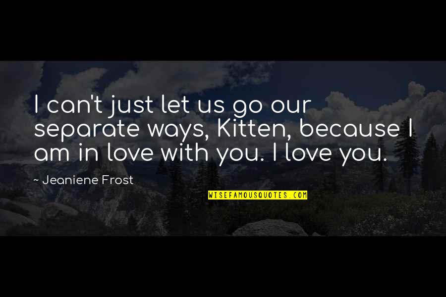 I Am In Love With You Quotes By Jeaniene Frost: I can't just let us go our separate