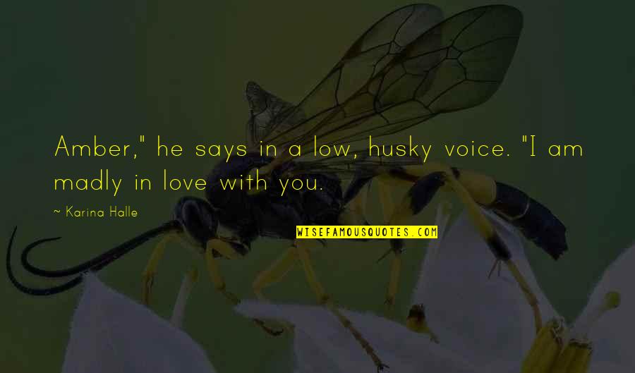 I Am In Love With You Quotes By Karina Halle: Amber," he says in a low, husky voice.