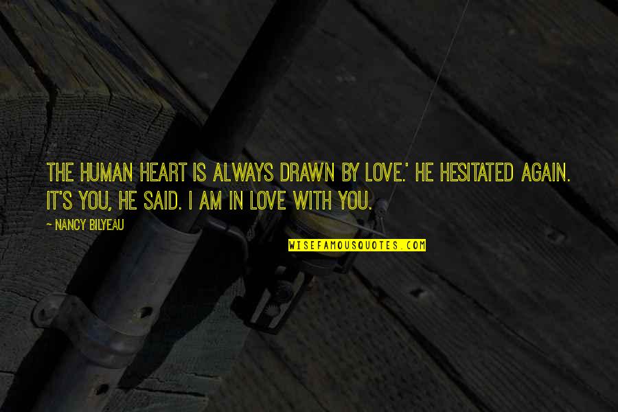I Am In Love With You Quotes By Nancy Bilyeau: The human heart is always drawn by love.' I Am In Love With You Quotes By Nancy Bilyeau: The human heart is always drawn by love.'