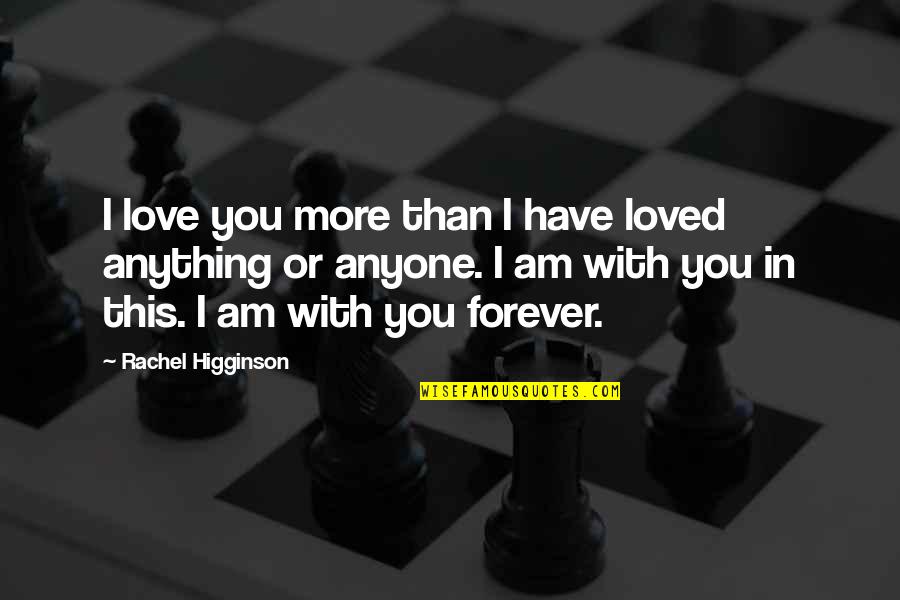 I Am In Love With You Quotes By Rachel Higginson: I love you more than I have loved I Am In Love With You Quotes By Rachel Higginson: I love you more than I have loved