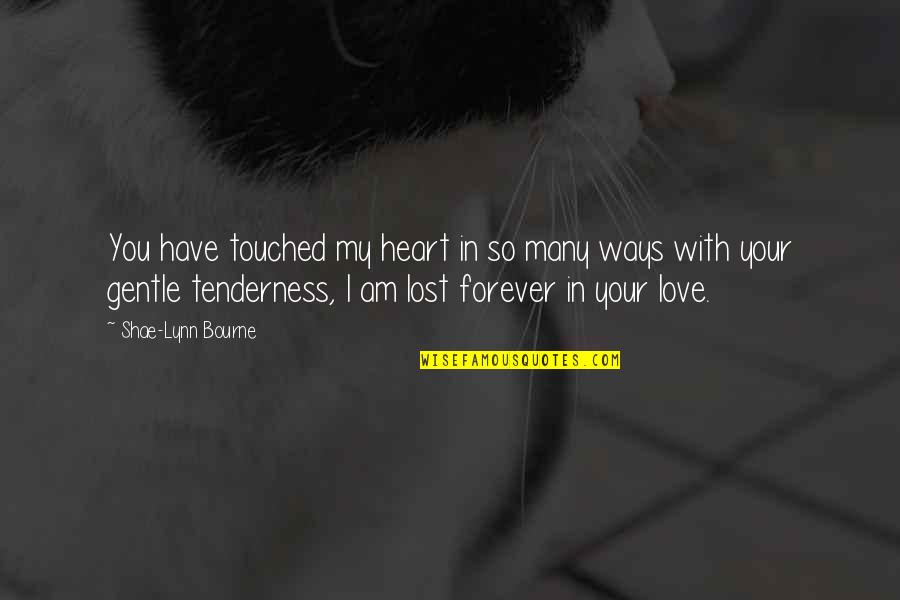 I Am In Love With You Quotes By Shae-Lynn Bourne: You have touched my heart in so many I Am In Love With You Quotes By Shae-Lynn Bourne: You have touched my heart in so many