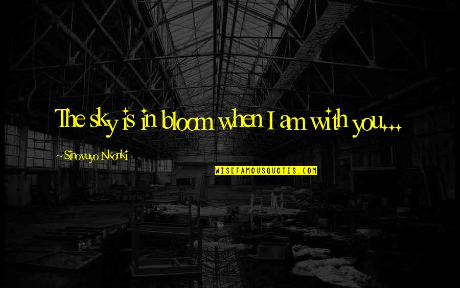 I Am In Love With You Quotes By Sinovuyo Nkonki: The sky is in bloom when I am I Am In Love With You Quotes By Sinovuyo Nkonki: The sky is in bloom when I am